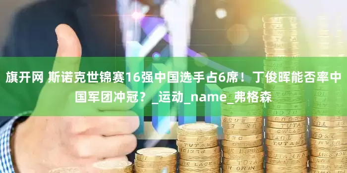 旗开网 斯诺克世锦赛16强中国选手占6席！丁俊晖能否率中国军团冲冠？_运动_name_弗格森