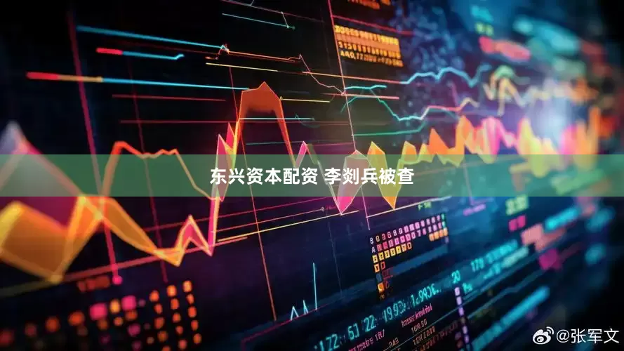 东兴资本配资 李剡兵被查